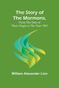 Paperback The Story of the Mormons, from the Date of Their Origin to the Year 1901 Book