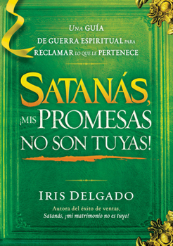 Paperback Satanás, ¡Mis Promesas No Son Tuyas! / Satan, You Can't Have My Promises: The Sp Iritual Warfare Guide to Reclaim What's Yours [Spanish] Book