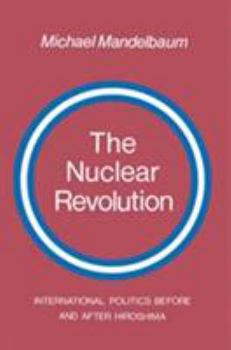 Hardcover The Nuclear Revolution: International Politics Before and After Hiroshima Book