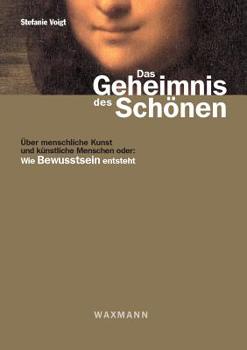 Paperback Das Geheimnis des Schönen: Über menschliche Kunst und künstliche Menschen oder: Wie Bewusstsein entsteht [German] Book