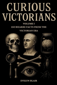 Paperback Curious Victorians: 150 Bizarre Facts From The Victorian Era Book