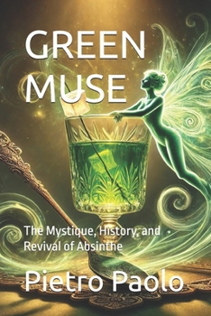 GREEN MUSE: The Mystique, History, and Revival of Absinthe