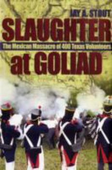 Hardcover Slaughter at Goliad: The Mexican Massacre of 400 Texas Volunteers Book