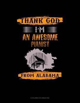 Paperback Thank God I'm An Awesome Pianist From Alabama: 6 Columns Columnar Pad Book