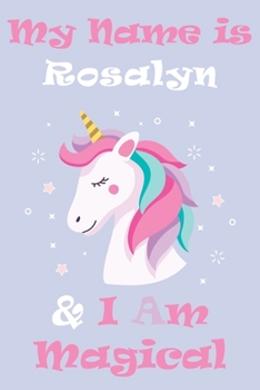 Paperback My Name is Rosalyn and I am magical Unicorn Notebook / Journal 6x9 Ruled Lined 120 Pages School Degree Student Graduation university: Rosalyn's Person Book