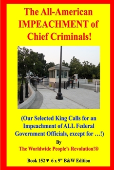 Paperback The All-American IMPEACHMENT of Chief Criminals!: (Our Selected King Calls for an Impeachment of ALL Federal Government Officials, except for ...!) B& Book