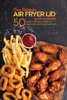 Paperback Air Fryer Lid Quick Cookbook: 50 quick and Easy Recipes for Beginners and Advanced Users Book
