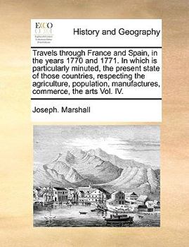 Paperback Travels Through France and Spain, in the Years 1770 and 1771. in Which Is Particularly Minuted, the Present State of Those Countries, Respecting the A Book