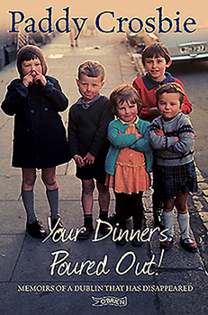 Paperback Your Dinner's Poured Out: Memoirs of a Dublin That Has Disappeared Book