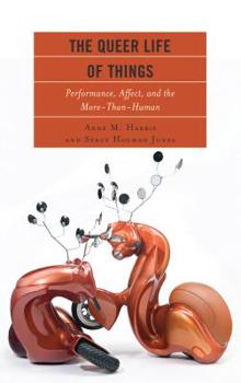Hardcover The Queer Life of Things: Performance, Affect, and the More-Than-Human Book