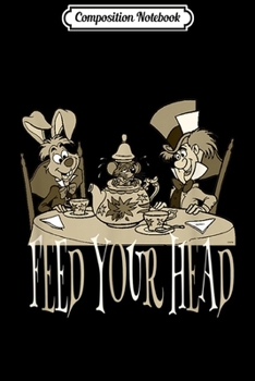 Composition Notebook: Alice In Wonderland Funny Quotes Tea Party Feed Your Head  Journal/Notebook Blank Lined Ruled 6x9 100 Pages