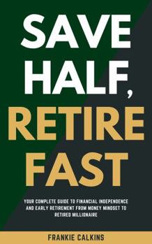 Paperback Save Half, Retire Fast: Your Complete Guide to Financial Independence and Early Retirement From Money Mindset to Retired Millionaire (FIRE Movement) Book