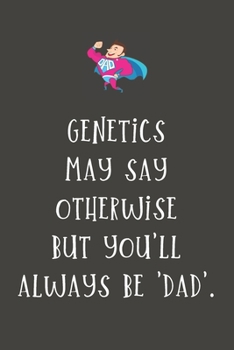 Genetics may say otherwise but you'll always be 'dad'.: Step-Dad Blank Lined Journal - Fathers Day Birthday Christmas / Funny Gifts From Older Children To Step Dad