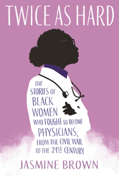 Hardcover Twice as Hard: The Stories of Black Women Who Fought to Become Physicians, from the Civil War to the 21st Century Book