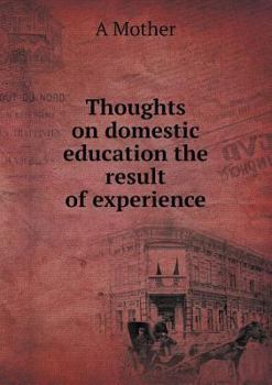 Paperback Thoughts on domestic education the result of experience Book