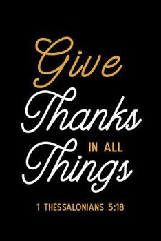 Paperback Give Thanks in All Things: 1 Thessalonians 5:18 Book