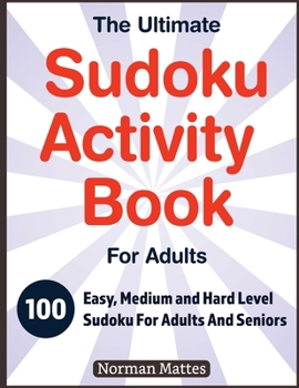 Paperback The Ultimate Sudoku Activity Book For Adults: 100 Easy, Medium and Hard Level Sudoku for Adults And Seniors [Large Print] Book