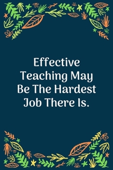 Paperback Effective Teaching May Be The Hardest Job There Is: 100 Pages 6'' x 9'' Lined Writing Paper - Perfect Gift For Teacher Book