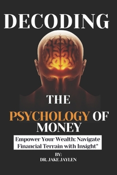 Paperback Decoding Psychology Money: Empower Your Wealth: Navigate Financial Terrain with Insight Book