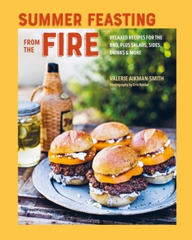 Hardcover Summer Feasting from the Fire: Relaxed Recipes for the Bbq, Plus Salads, Sides, Drinks & More Book