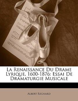 Paperback La Renaissance Du Drame Lyrique, 1600-1876: Essai de Dramaturgie Musicale Book