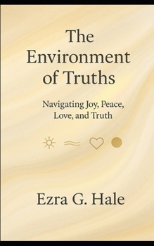 Paperback The Environment of Truths: Navigating Joy, Peace, Love, and Truth Book