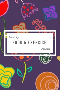 Paperback I Love My Food & Exercise Journal: A Health Tracking Notebook, With Common Food and the Number of Calories, A Daily Health Tracker,6"x9", Eat Meal Dri Book