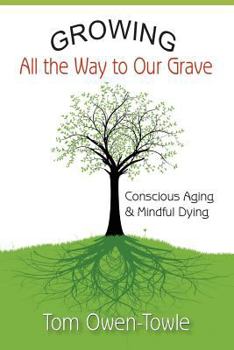Paperback Growing All the Way to Our Grave: Conscious Aging & Mindful Dying Book