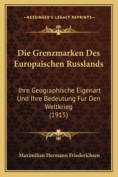 Paperback Die Grenzmarken Des Europaischen Russlands: Ihre Geographische Eigenart Und Ihre Bedeutung Fur Den Weltkrieg (1915) [German] Book