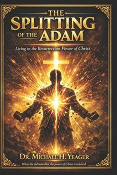 THE SPLITTING OF THE ADAM: Living in the Resurrection Power of Christ