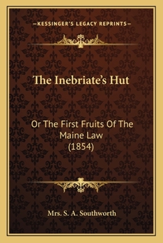 Paperback The Inebriate's Hut: Or The First Fruits Of The Maine Law (1854) Book