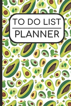To Do List Planner : Avocado Fruit Cover, Personal and Business Activities with Daily and Weekly to Do Checklist, Perfect for School Home Office Time Management and Productivity, 6x9 113 Pages