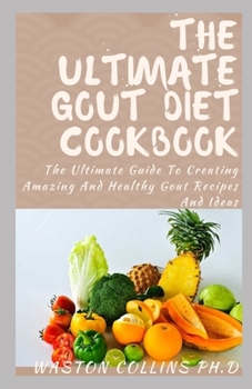 Paperback The Ultimate Gout Diet Cookbook: The Ultimate Guide To Creating Amazing And Healthy Gout Recipes And Ideas Book