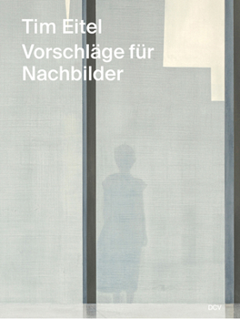 Tim Eitel: Propositions for Afterimages (German Edition)