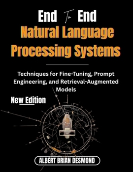 End to End Natural Language Processing systems: Techniques for Fine-Tuning, Prompt Engineering, and Retrieval-Augmented Models