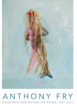Hardcover Anthony Fry: Paintings and Works on Paper, 2000-2011 Book