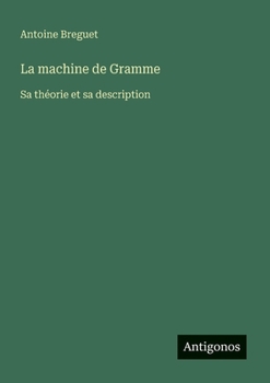 Paperback La machine de Gramme: Sa théorie et sa description [French] Book