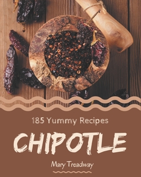 Paperback 185 Yummy Chipotle Recipes: Yummy Chipotle Cookbook - Where Passion for Cooking Begins Book