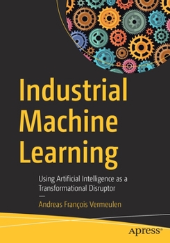 Paperback Industrial Machine Learning: Using Artificial Intelligence as a Transformational Disruptor Book