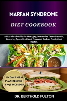 MARFAN SYNDROME DIET COOKBOOK: A Nutritional Guide For Managing Connective Tissue Disorder, Featuring Specialized Meal Plans And Recipes For Optimal Health.