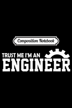 Composition Notebook: Engineer - Trust Me I'm An Engineer Journal/Notebook Blank Lined Ruled 6x9 100 Pages