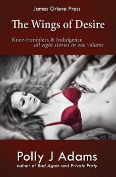 Paperback The Wings of Desire: all eight Knee-tremblers and Indulgence stories in one volume: (erotic romance, menage, alpha male, group sex) Book