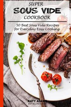 Paperback Super Sous Vide Cookbook: 50 Best Sous Vide Recipes for Everyday Easy Cooking Book