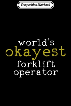 Composition Notebook: Forklift Operator World's Okayest Funny Gift  Journal/Notebook Blank Lined Ruled 6x9 100 Pages