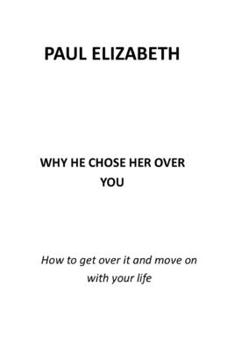 Paperback Why He Chose Her Over You: How to Get Over It and Move on with Your Life Book