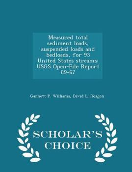 Paperback Measured Total Sediment Loads, Suspended Loads and Bedloads, for 93 United States Streams: Usgs Open-File Report 89-67 - Scholar's Choice Edition Book