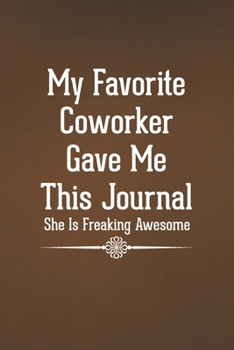 Paperback My Favorite Coworker Gave Me This Journal She Is Freaking Awesome: Blank Lined Notebook with Funny Saying for Coworker Book