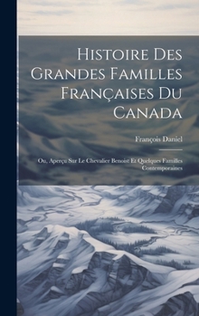 Hardcover Histoire Des Grandes Familles Françaises Du Canada: Ou, Aperçu Sur Le Chevalier Benoist Et Quelques Familles Contemporaines [French] Book