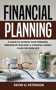 Paperback Financial Planning: A Guide To Achieve Your Personal Freedom By Building A Strategic Money Plan For Your Life Book