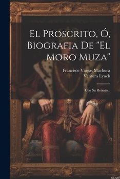 Paperback El Proscrito, Ó, Biografia De "el Moro Muza": Con Su Retrato... [Spanish] Book